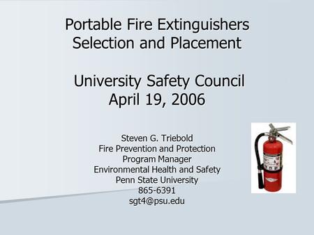 Portable Fire Extinguishers Selection and Placement University Safety Council April 19, 2006 Steven G. Triebold Fire Prevention and Protection Program.