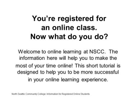 You’re registered for an online class. Now what do you do? Welcome to online learning at NSCC. The information here will help you to make the most of your.