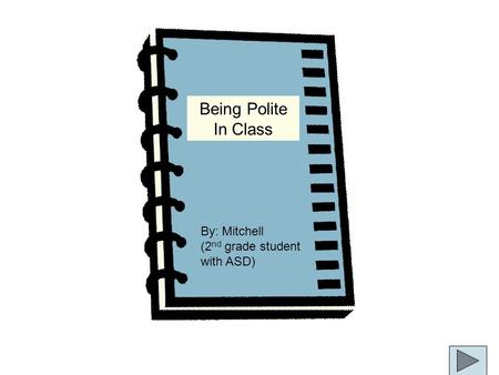 Being Polite In Class By: Mitchell (2nd grade student with ASD)