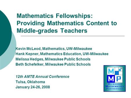 Mathematics Fellowships: Providing Mathematics Content to Middle-grades Teachers Kevin McLeod, Mathematics, UW-Milwaukee Hank Kepner, Mathematics Education,