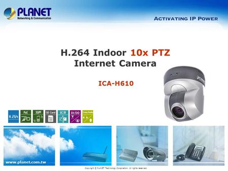 Www.planet.com.tw ICA-H610 H.264 Indoor 10x PTZ Internet Camera Copyright © PLANET Technology Corporation. All rights reserved.