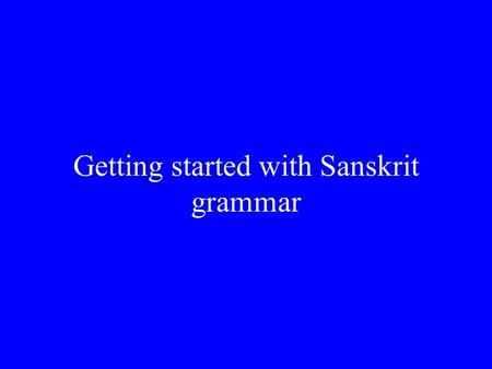 Getting started with Sanskrit grammar. Inflectional form: Root + Affix = Stem Stem + Inflectional ending = Word.