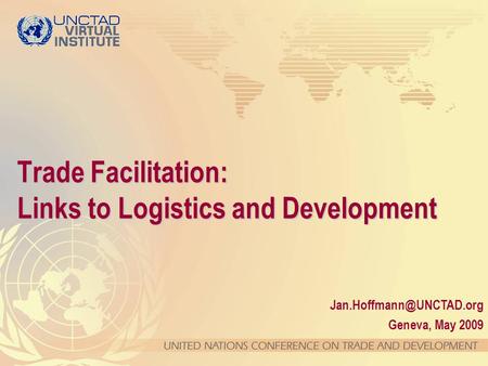 Geneva, May 2009 Trade Facilitation: Links to Logistics and Development.