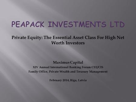 Private Equity: The Essential Asset Class For High Net Worth Investors Maximus Capital XIV Annual International Banking Forum CEE/CIS Family Office, Private.