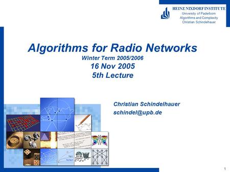 1 HEINZ NIXDORF INSTITUTE University of Paderborn Algorithms and Complexity Christian Schindelhauer Algorithms for Radio Networks Winter Term 2005/2006.