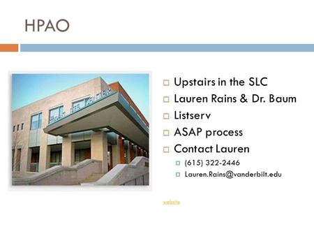 HPAO  Upstairs in the SLC  Lauren Rains & Dr. Baum  Listserv  ASAP process  Contact Lauren  (615) 322-2446  website.