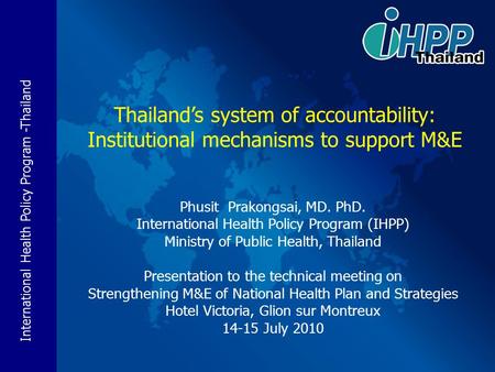International Health Policy Program -Thailand Phusit Prakongsai, MD. PhD. International Health Policy Program (IHPP) Ministry of Public Health, Thailand.