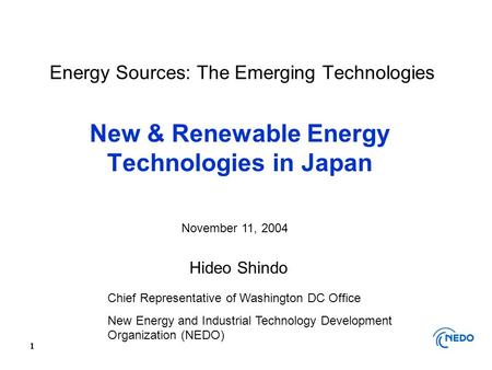 Energy Sources: The Emerging Technologies New & Renewable Energy Technologies in Japan Chief Representative of Washington DC Office New Energy and Industrial.