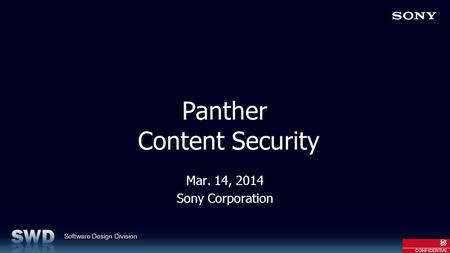 Software Design Division 秘 CONFIDENTIAL Panther Content Security Mar. 14, 2014 Sony Corporation.