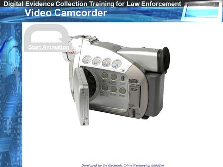 Digital Evidence Collection Training for Law Enforcement Developed by the Electronic Crime Partnership Initiative Video Camcorder Start Animation.