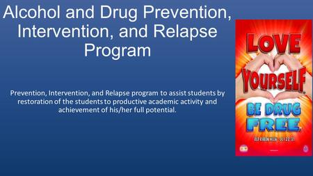 Alcohol and Drug Prevention, Intervention, and Relapse Program Prevention, Intervention, and Relapse program to assist students by restoration of the students.