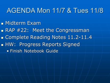 AGENDA Mon 11/7 & Tues 11/8 Midterm Exam Midterm Exam RAP #22: Meet the Congressman RAP #22: Meet the Congressman Complete Reading Notes 11.2-11.4 Complete.