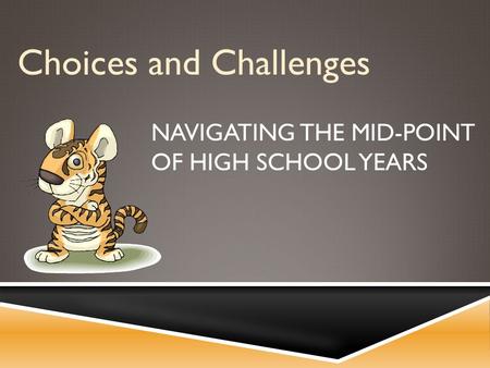 NAVIGATING THE MID-POINT OF HIGH SCHOOL YEARS Choices and Challenges.