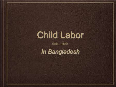 Child Labor In Bangladesh. A Little Bit About Bangladesh Bangladesh Flag Bangladesh is located in South Asia, surrounding countries are India and Myanmar.