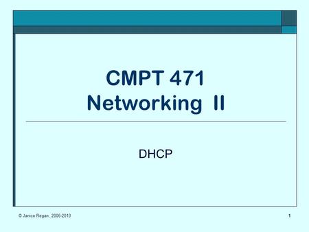 1 CMPT 471 Networking II DHCP © Janice Regan, 2006-2013.