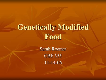 Genetically Modified Food Sarah Roemer CBE 555 11-14-06.