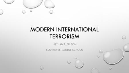 MODERN INTERNATIONAL TERRORISM NATHAN B. GILSON SOUTHWEST MIDDLE SCHOOL.
