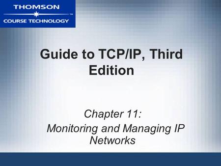 Guide to TCP/IP, Third Edition Chapter 11: Monitoring and Managing IP Networks.