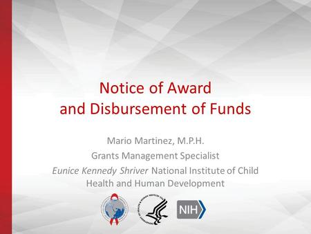 Notice of Award and Disbursement of Funds Mario Martinez, M.P.H. Grants Management Specialist Eunice Kennedy Shriver National Institute of Child Health.