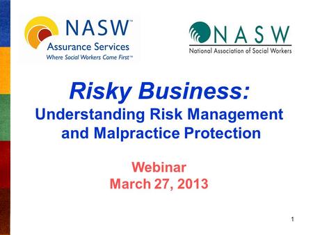 Risky Business: Understanding Risk Management and Malpractice Protection Webinar March 27, 2013 1.