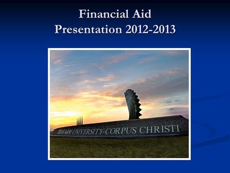 Financial Aid Presentation 2012-2013. Grants Federal Pell Grant Federal Pell Grant Federal Supplemental Educational Opportunity Grant (FSEOG) Federal.