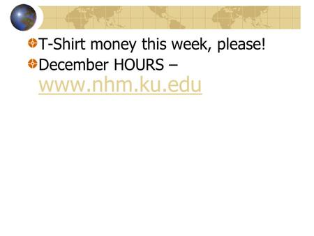 T-Shirt money this week, please! December HOURS – www.nhm.ku.edu.
