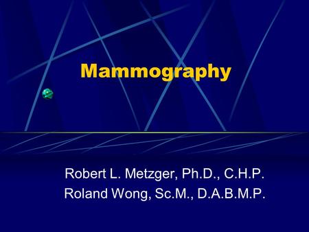 Robert L. Metzger, Ph.D., C.H.P. Roland Wong, Sc.M., D.A.B.M.P.