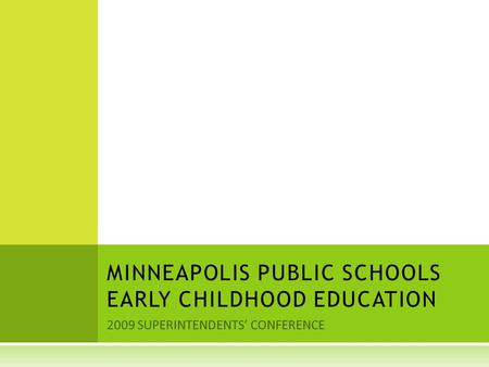 2009 SUPERINTENDENTS’ CONFERENCE MINNEAPOLIS PUBLIC SCHOOLS EARLY CHILDHOOD EDUCATION.
