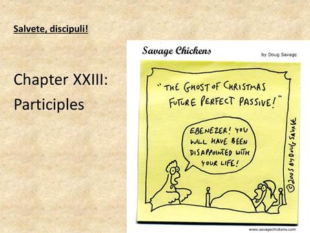Salvete, discipuli! Chapter XXIII: Participles. Verbal Aspects Indicative Subjunctive Imperative Infinitive Participle ActivePassive Present Imperfect.