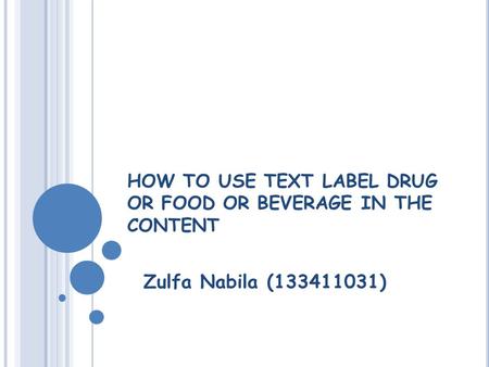 HOW TO USE TEXT LABEL DRUG OR FOOD OR BEVERAGE IN THE CONTENT Zulfa Nabila (133411031)