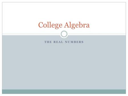 THE REAL NUMBERS College Algebra. Sets Set notation Union of sets Intersection of sets Subsets Combinations of three or more sets Applications.