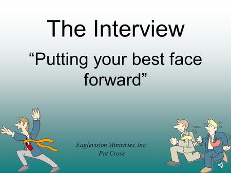 The Interview “Putting your best face forward” Eaglevision Ministries, Inc. Pat Cross.