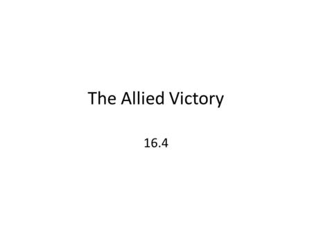 The Allied Victory 16.4. Strategy North Africa Italy France Germany Pacific.
