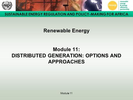 SUSTAINABLE ENERGY REGULATION AND POLICY-MAKING FOR AFRICA Module 11 Renewable Energy Module 11: DISTRIBUTED GENERATION: OPTIONS AND APPROACHES.