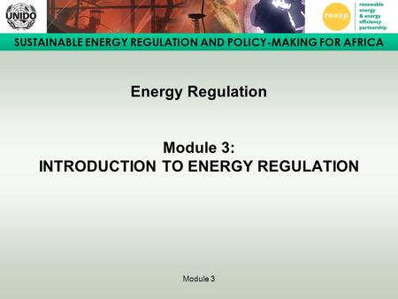 SUSTAINABLE ENERGY REGULATION AND POLICY-MAKING FOR AFRICA Module 3 Energy Regulation Module 3: INTRODUCTION TO ENERGY REGULATION.