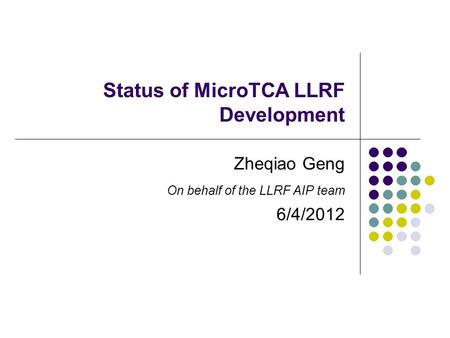 Status of MicroTCA LLRF Development Zheqiao Geng On behalf of the LLRF AIP team 6/4/2012.