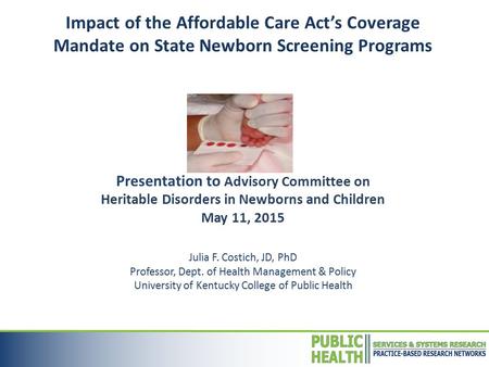Impact of the Affordable Care Act’s Coverage Mandate on State Newborn Screening Programs Presentation to Advisory Committee on Heritable Disorders in Newborns.
