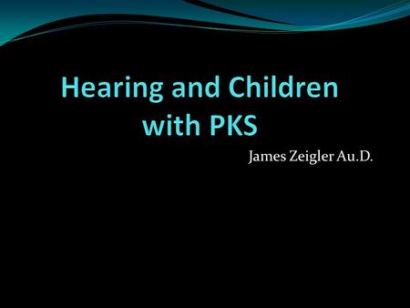Hearing and Children with PKS
