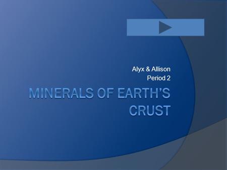 Alyx & Allison Period 2.  Mineral-a naturally formed, inorganic solid with a crystalline structure  Elements-are substances that cannot be broken down.