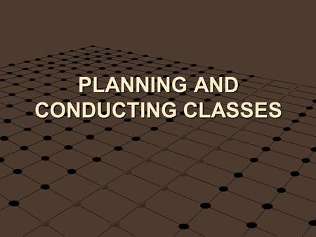 PLANNING AND CONDUCTING CLASSES