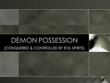 DEMON POSSESSION (CONQUERED & CONTROLLED BY EVIL SPIRITS)