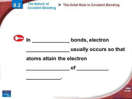 © Copyright Pearson Prentice Hall Slide 1 of 50 The Nature of Covalent Bonding > 8.2 The Octet Rule in Covalent Bonding In _____________ bonds, electron.