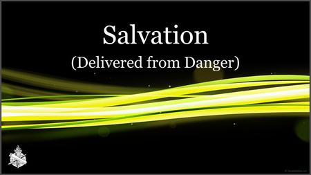 Salvation (Delivered from Danger). SALVATION Deliverance – Preservation of what is delivered To rescue, to obtain safety 2.