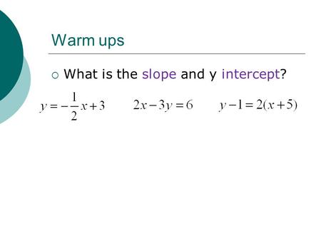 Warm ups What is the slope and y intercept?.
