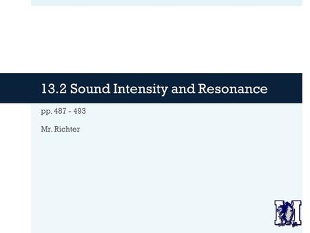 13.2 Sound Intensity and Resonance pp. 487 - 493 Mr. Richter.