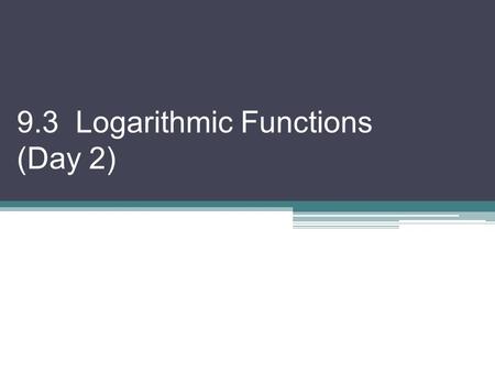 9.3 Logarithmic Functions (Day 2) Recall the graphs of y = log b x: f (x) = log b x has the y-axis as its asymptote The y-axis is x = 0, so if we change.