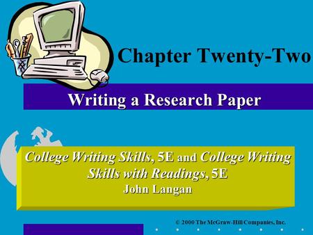 © 2000 The McGraw-Hill Companies, Inc. College Writing Skills, 5E and College Writing Skills with Readings, 5E John Langan Writing a Research Paper Chapter.