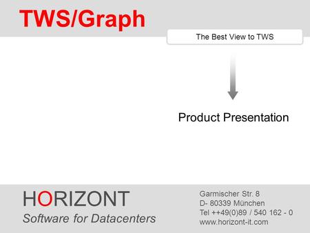 HORIZONT 1 TWS/Graph HORIZONT Software for Datacenters Garmischer Str. 8 D- 80339 München Tel ++49(0)89 / 540 162 - 0 www.horizont-it.com TWS/Graph The.