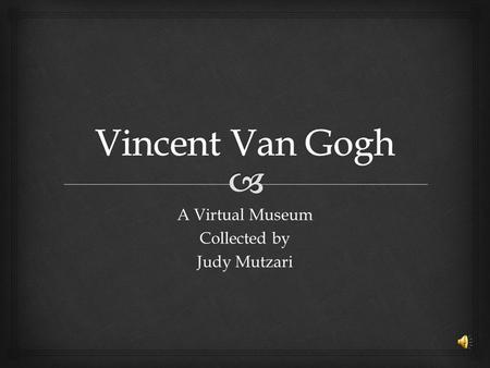 A Virtual Museum Collected by Judy Mutzari. 1889 1887 1889 Vincent Van Gogh – Self Portraits.