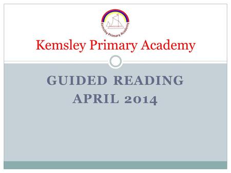 GUIDED READING APRIL 2014 Kemsley Primary Academy.